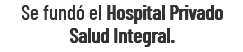 Se fundó el Hospital Privado Salud Integral.